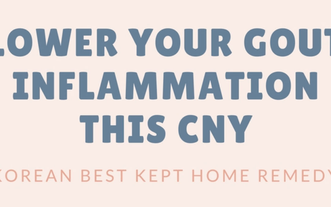 Lower Your Gout Inflammation this CNY – Korea Best Kept Gout Home Remedy